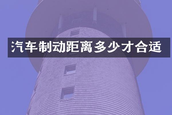 汽车制动距离多少才合适
