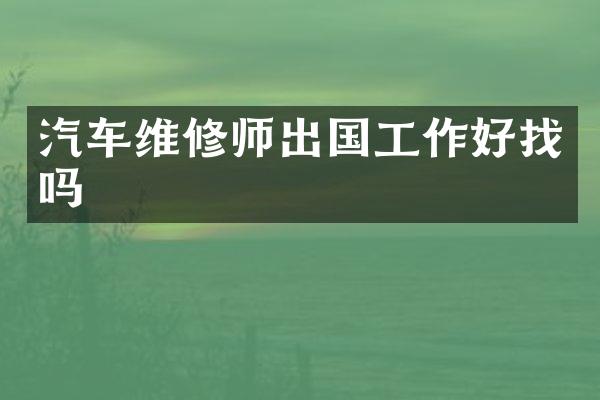 汽车维修师出国工作好找吗