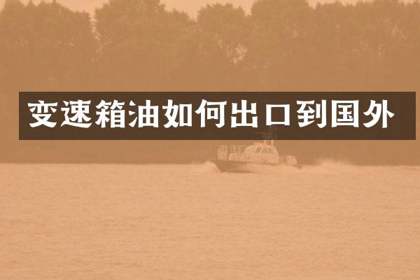 变速箱油如何出口到国外