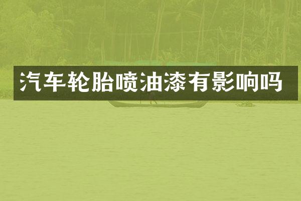 汽车轮胎喷油漆有影响吗