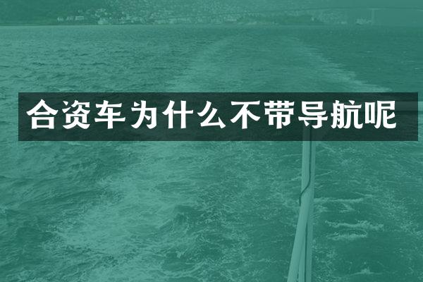 合资车为什么不带导航呢
