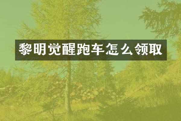 黎明觉醒跑车怎么领取