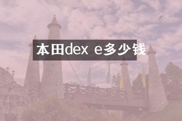 本田dex e多少钱