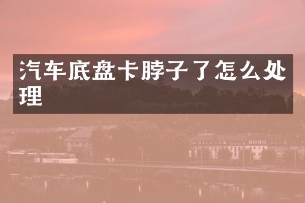汽车底盘卡脖子了怎么处理