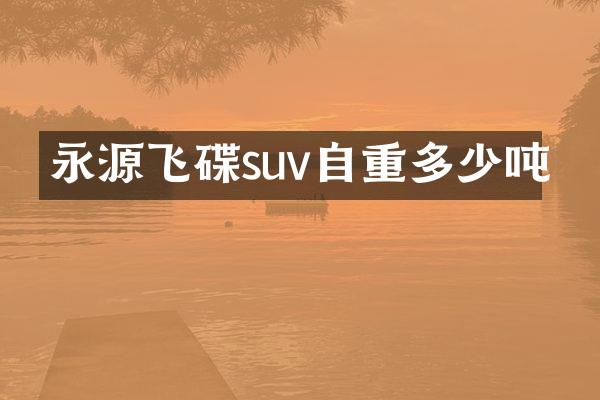 永源飞碟suv自重多少吨