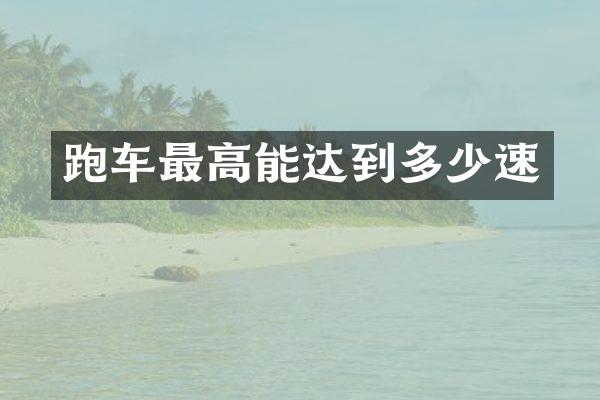 跑车最高能达到多少速