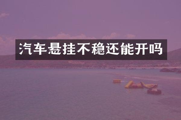 汽车悬挂不稳还能开吗