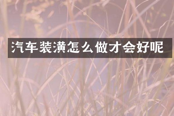 汽车装潢怎么做才会好呢