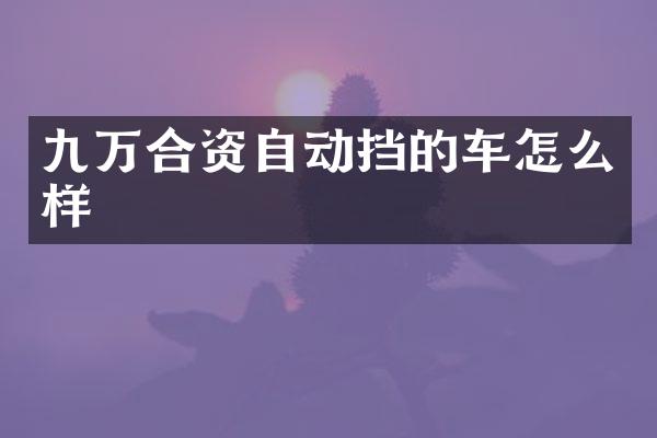 九万合资自动挡的车怎么样