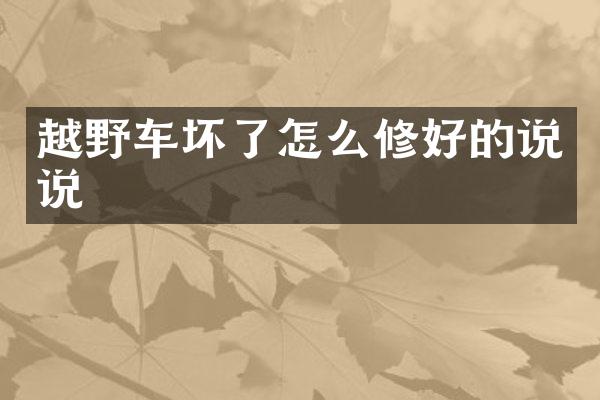 越野车坏了怎么修好的说说