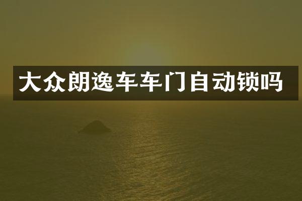 大众朗逸车车门自动锁吗