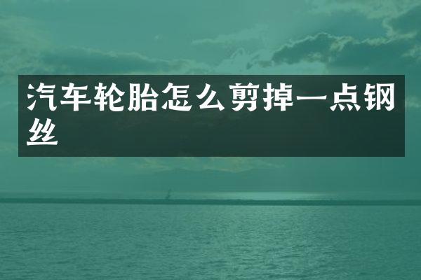 汽车轮胎怎么剪掉一点钢丝
