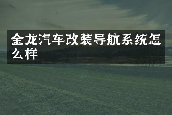 金龙汽车改装导航系统怎么样