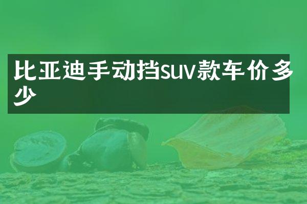 比亚迪手动挡suv款车价多少
