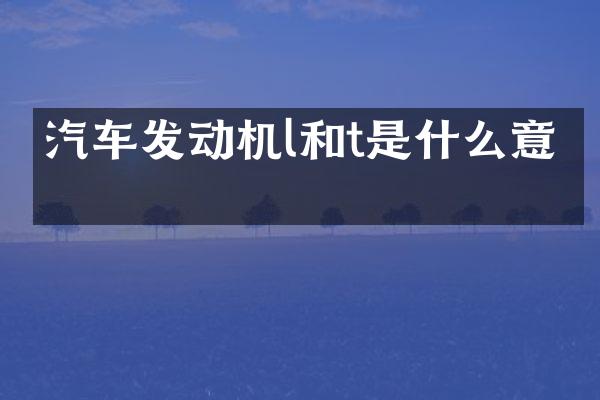 汽车发动机l和t是什么意思