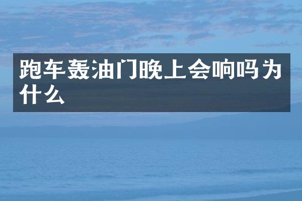 跑车轰油门晚上会响吗为什么