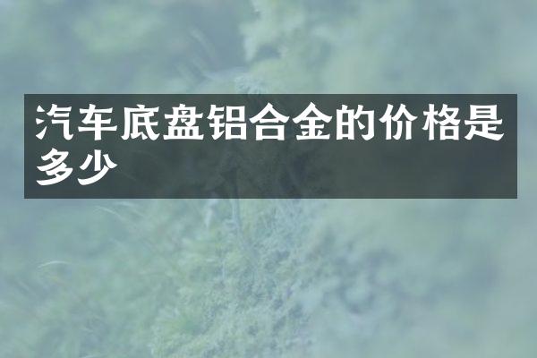 汽车底盘铝合金的价格是多少