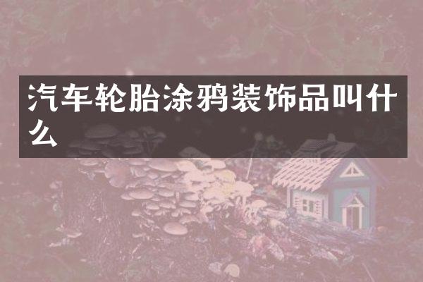 汽车轮胎涂鸦装饰品叫什么