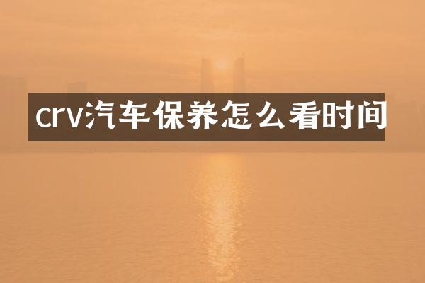 crv汽车保养怎么看时间