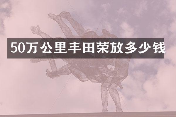 50万公里丰田荣放多少钱