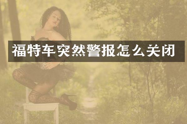 福特车突然警报怎么关闭