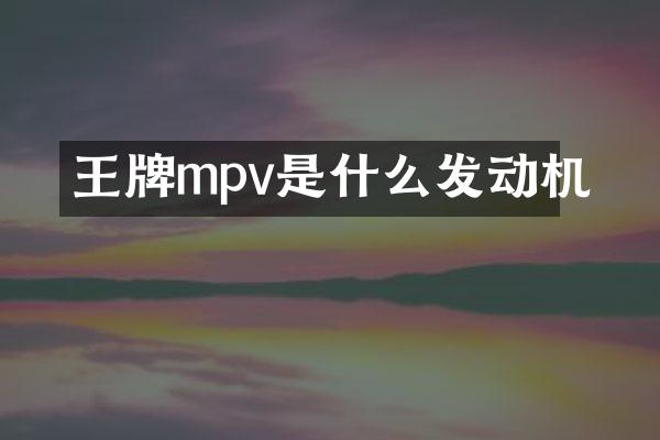 王牌mpv是什么发动机
