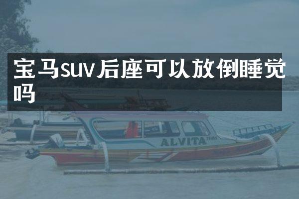 宝马suv后座可以放倒睡觉吗