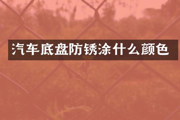 汽车底盘防锈涂什么颜色