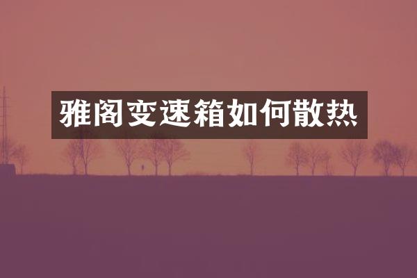 雅阁变速箱如何散热