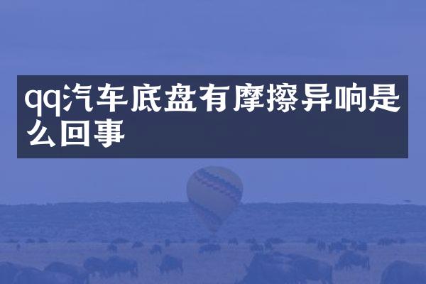 qq汽车底盘有摩擦异响是怎么回事
