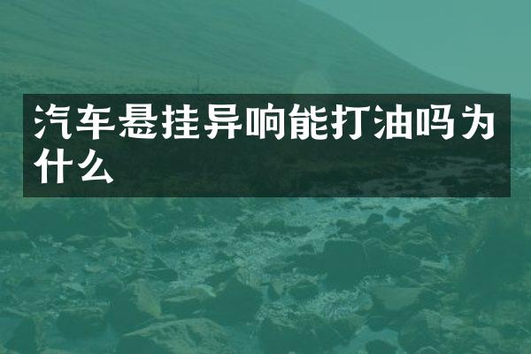 汽车悬挂异响能打油吗为什么