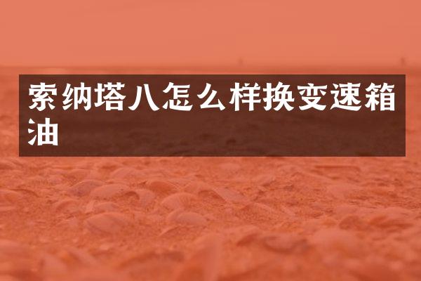 索纳塔八怎么样换变速箱油