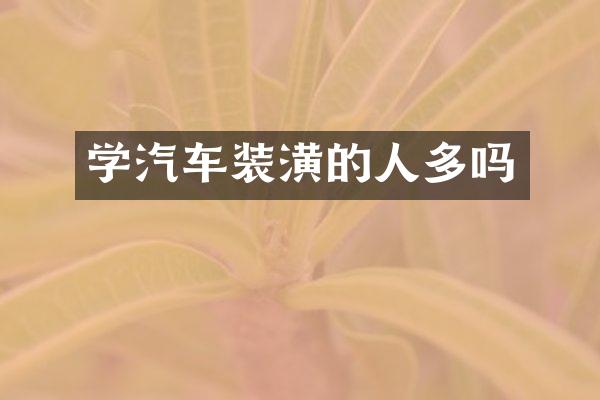 学汽车装潢的人多吗