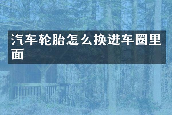 汽车轮胎怎么换进车圈里面