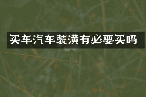 买车汽车装潢有必要买吗