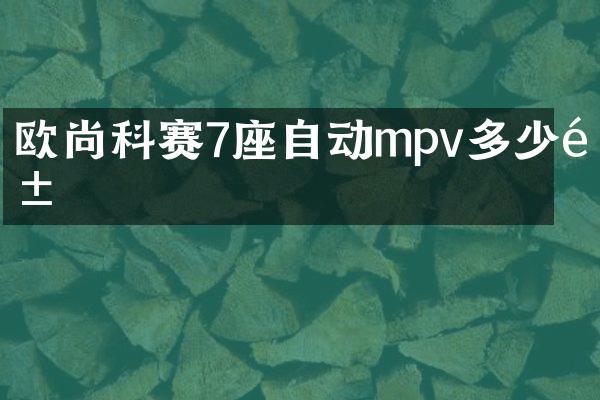 欧尚科赛7座自动mpv多少钱