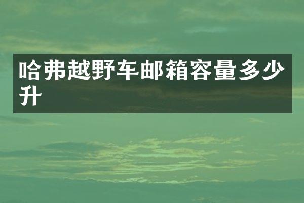 哈弗越野车邮箱容量多少升