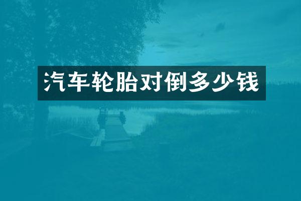 汽车轮胎对倒多少钱