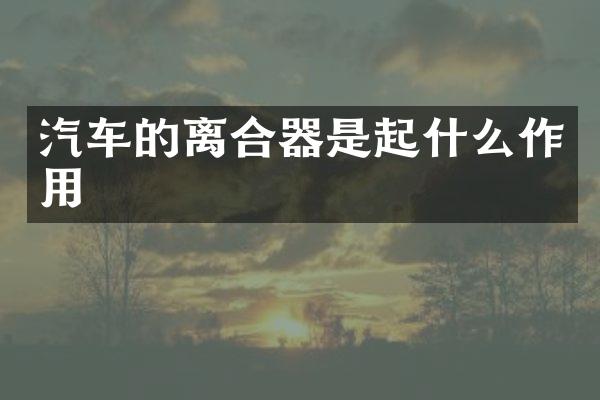 汽车的离合器是起什么作用