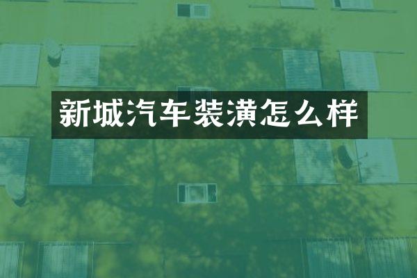 新城汽车装潢怎么样