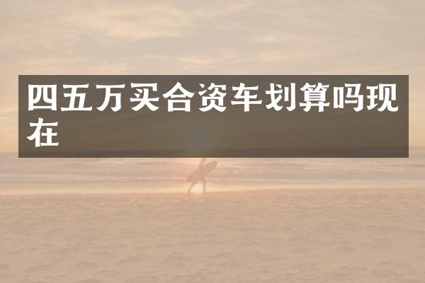 四五万买合资车划算吗现在
