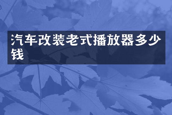 汽车改装老式播放器多少钱