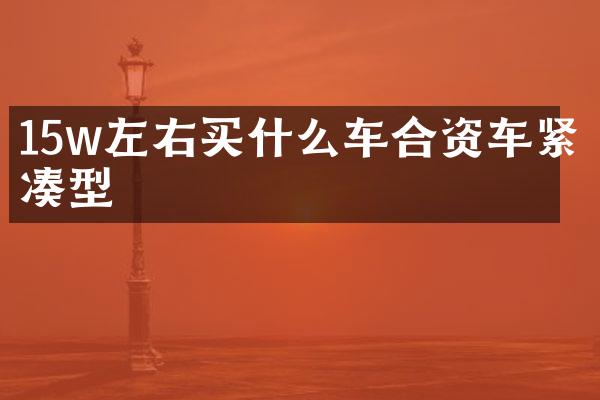 15w左右买什么车合资车紧凑型