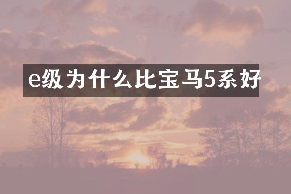 e级为什么比宝马5系好