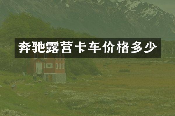 奔驰露营卡车价格多少