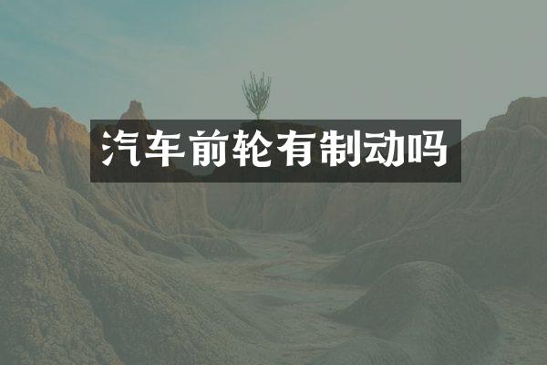 汽车前轮有制动吗