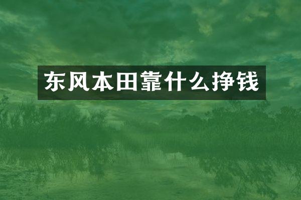 东风本田靠什么挣钱