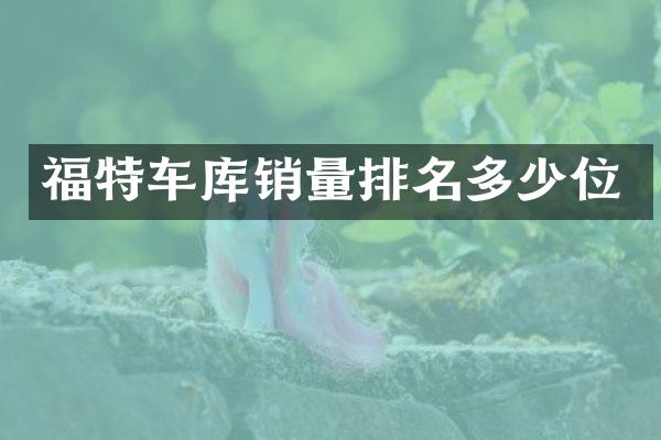 福特车库销量排名多少位