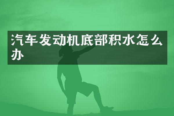 汽车发动机底部积水怎么办