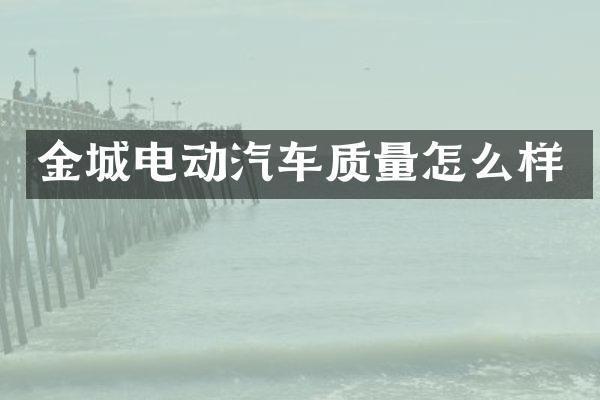 金城电动汽车质量怎么样